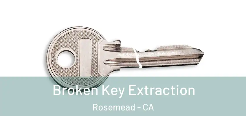  Broken Key Extraction Rosemead - CA