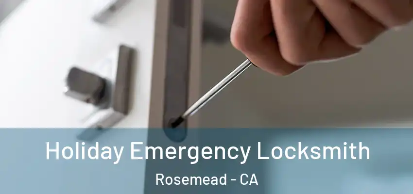  Holiday Emergency Locksmith Rosemead - CA